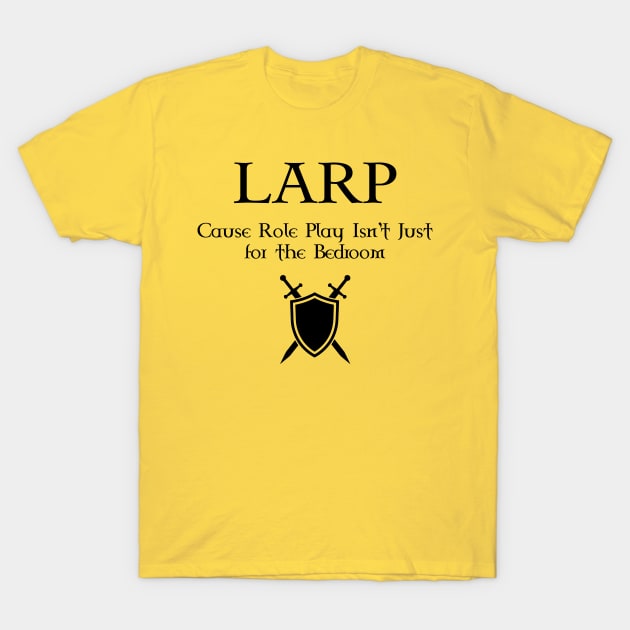LARP Cause Role Play isn't just for the bedroom - black design T-Shirt by Faire Trade Armory & LARP Supply
